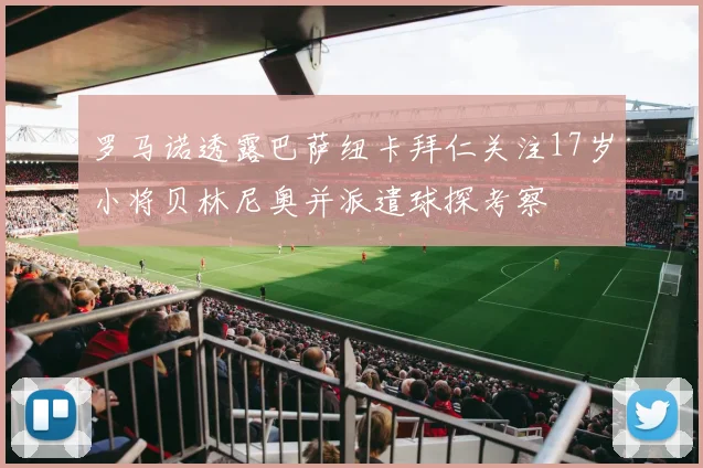罗马诺透露巴萨纽卡拜仁关注17岁小将贝林尼奥并派遣球探考察