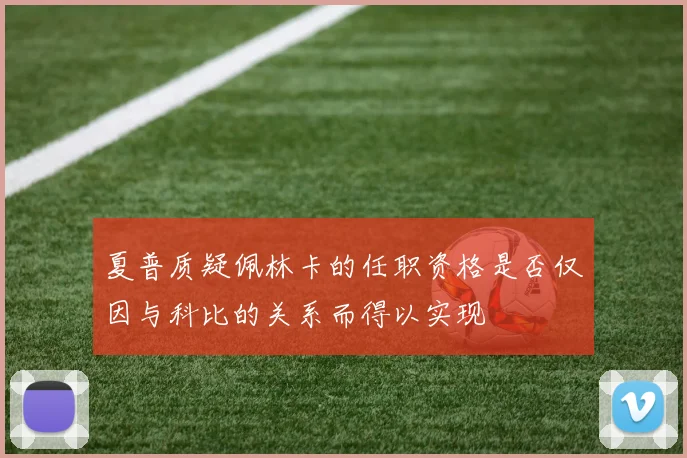 夏普质疑佩林卡的任职资格是否仅因与科比的关系而得以实现